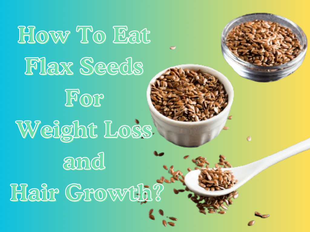 How To Eat Flax Seeds For Weight Loss and Hair Growth